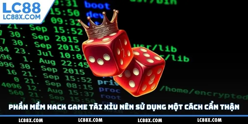 Phần mềm hack game tài xỉu nên sử dụng một cách cẩn thận