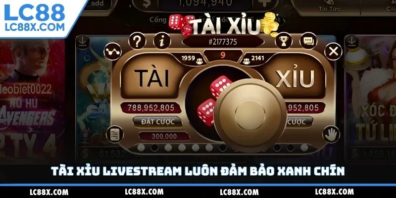 Tài xỉu livestream luôn đảm bảo xanh chín