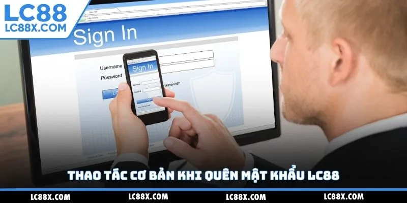 Thao tác cơ bản khi quên mật khẩu Lc88