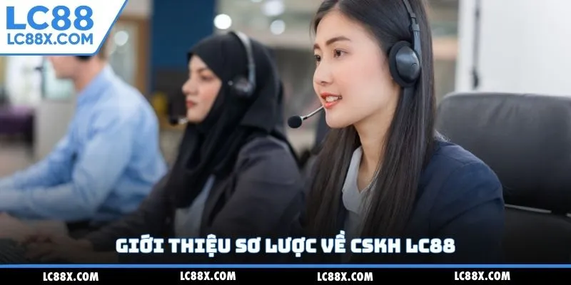 Giới thiệu sơ lược về CSKH Lc88