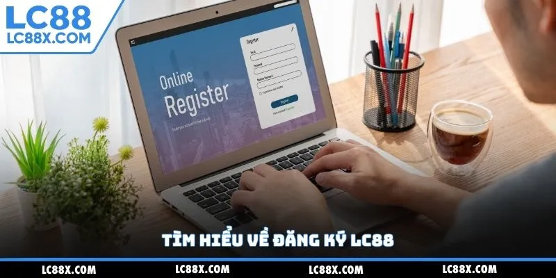Tìm hiểu về đăng ký Lc88